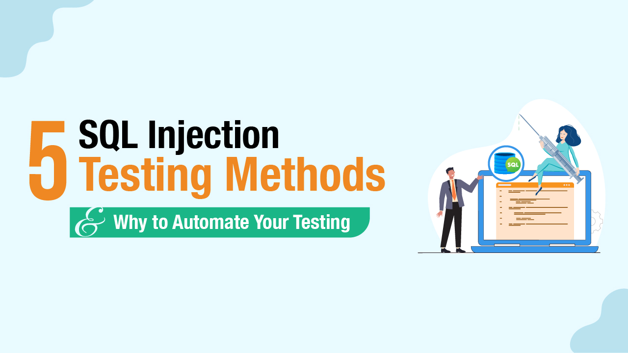 5 SQL Injection Testing Methods and Why to Automate Your Test