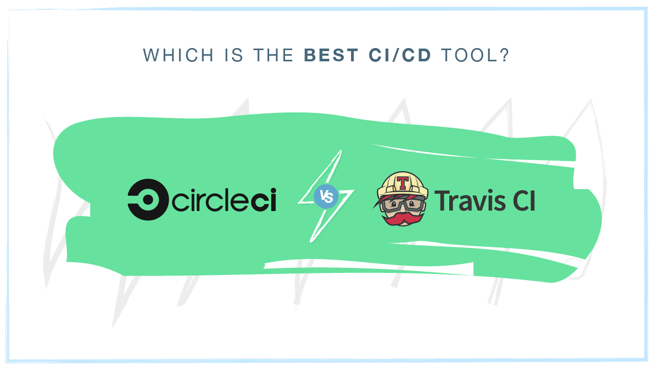 CircleCI Vs Travis CI: Which is the Best CI/CD Tool?