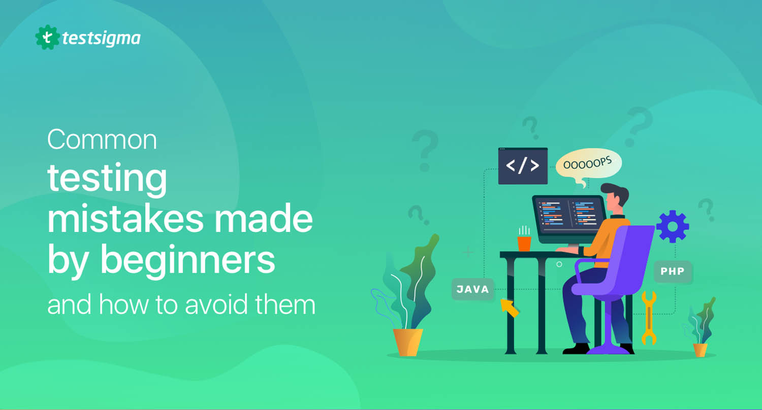 Common Software Testing Mistakes Beginners Make & How To Avoid