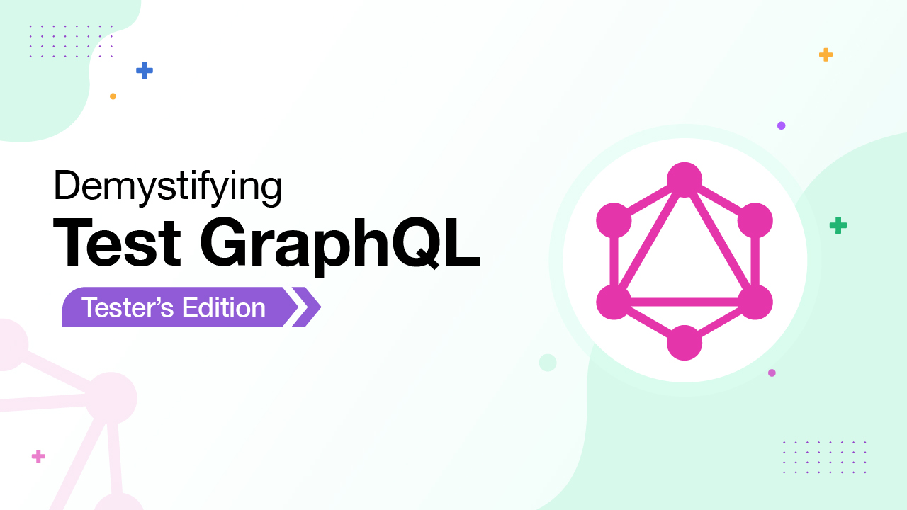 Demystifying GraphQL - Tester’s edition