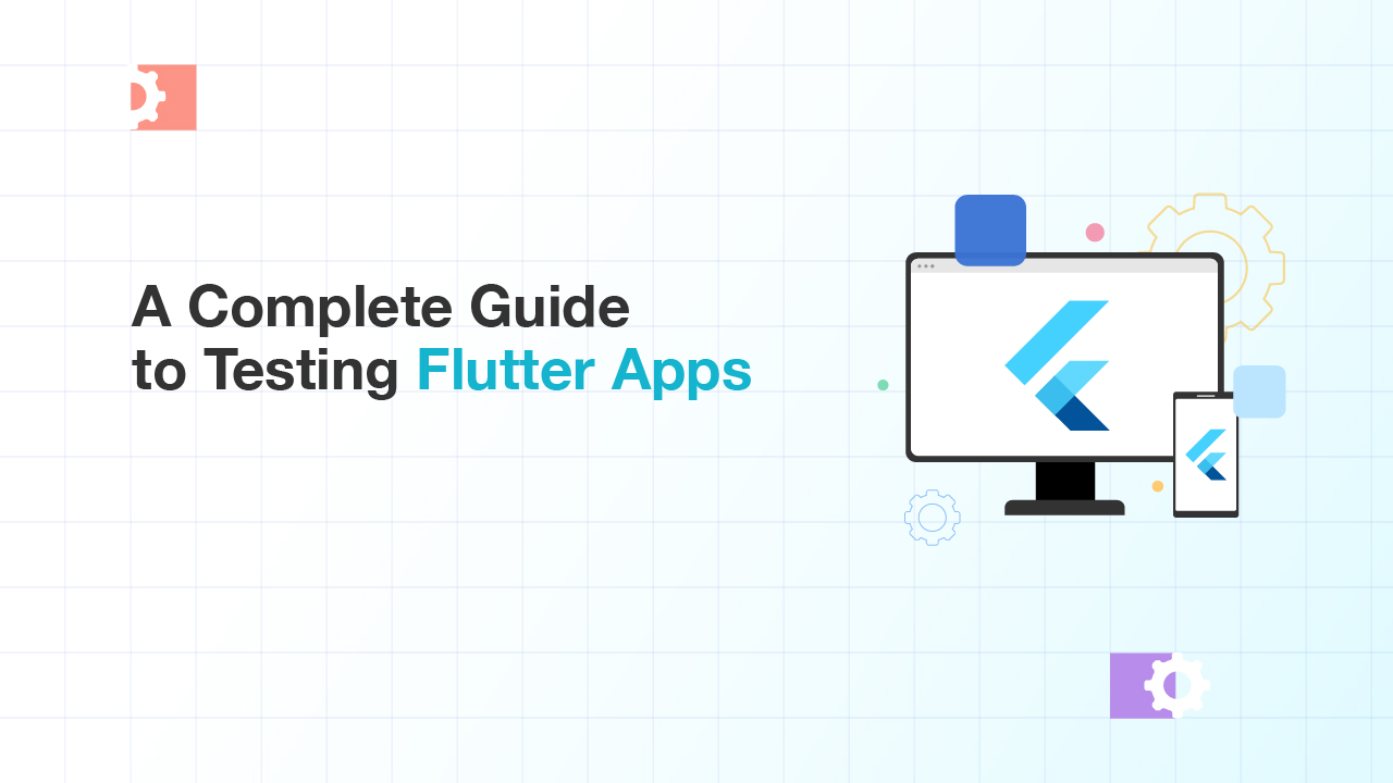 Flutter Testing A Complete Guide To Test Flutter Apps
