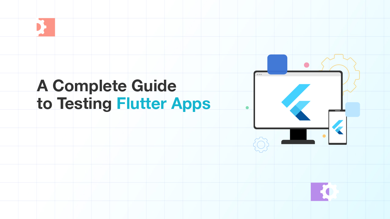 Flutter Testing: A Complete Guide To Test Flutter Apps