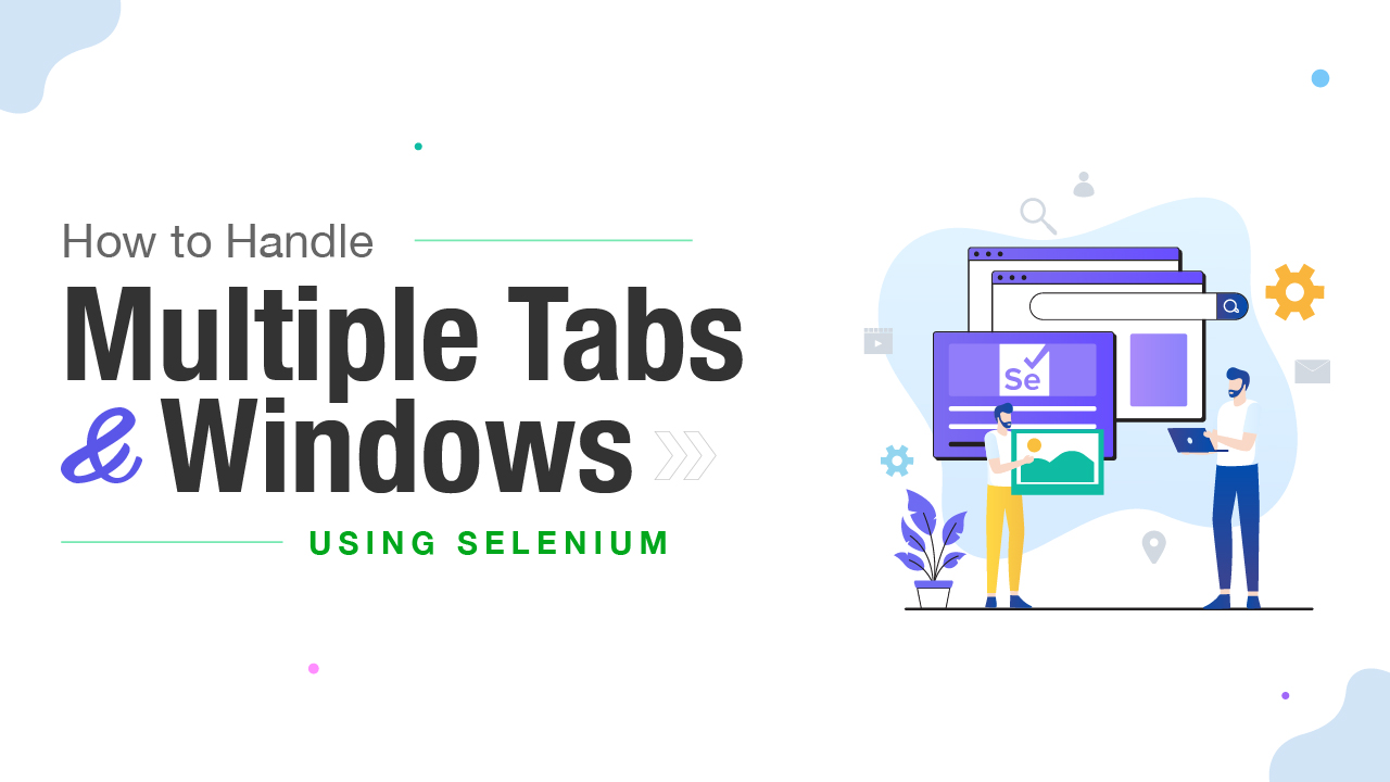 How to Handle Multiple Tabs and Windows Using Selenium
