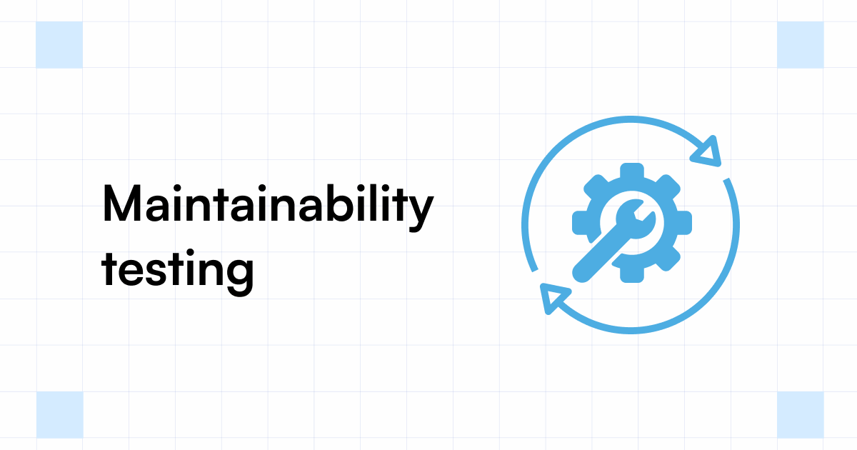 Maintainability Testing | What, How to Measure & Best Practices