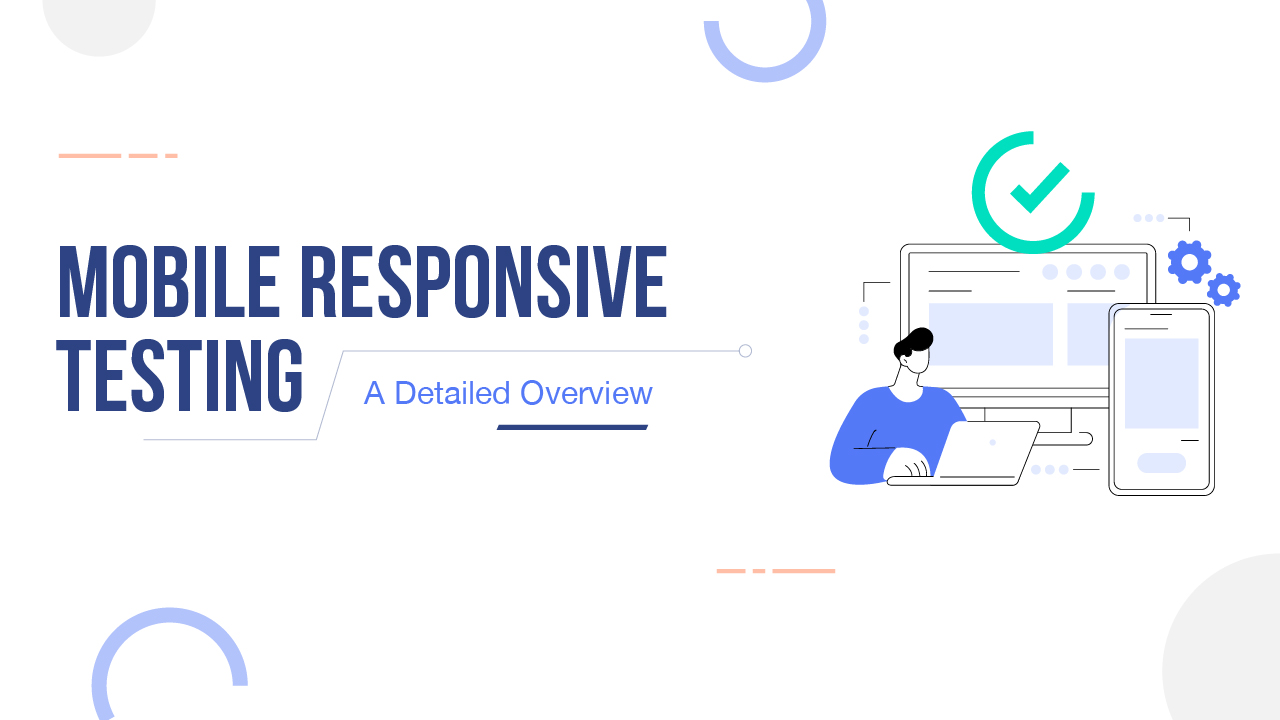 Mobile Responsive Testing - A Detailed Overview