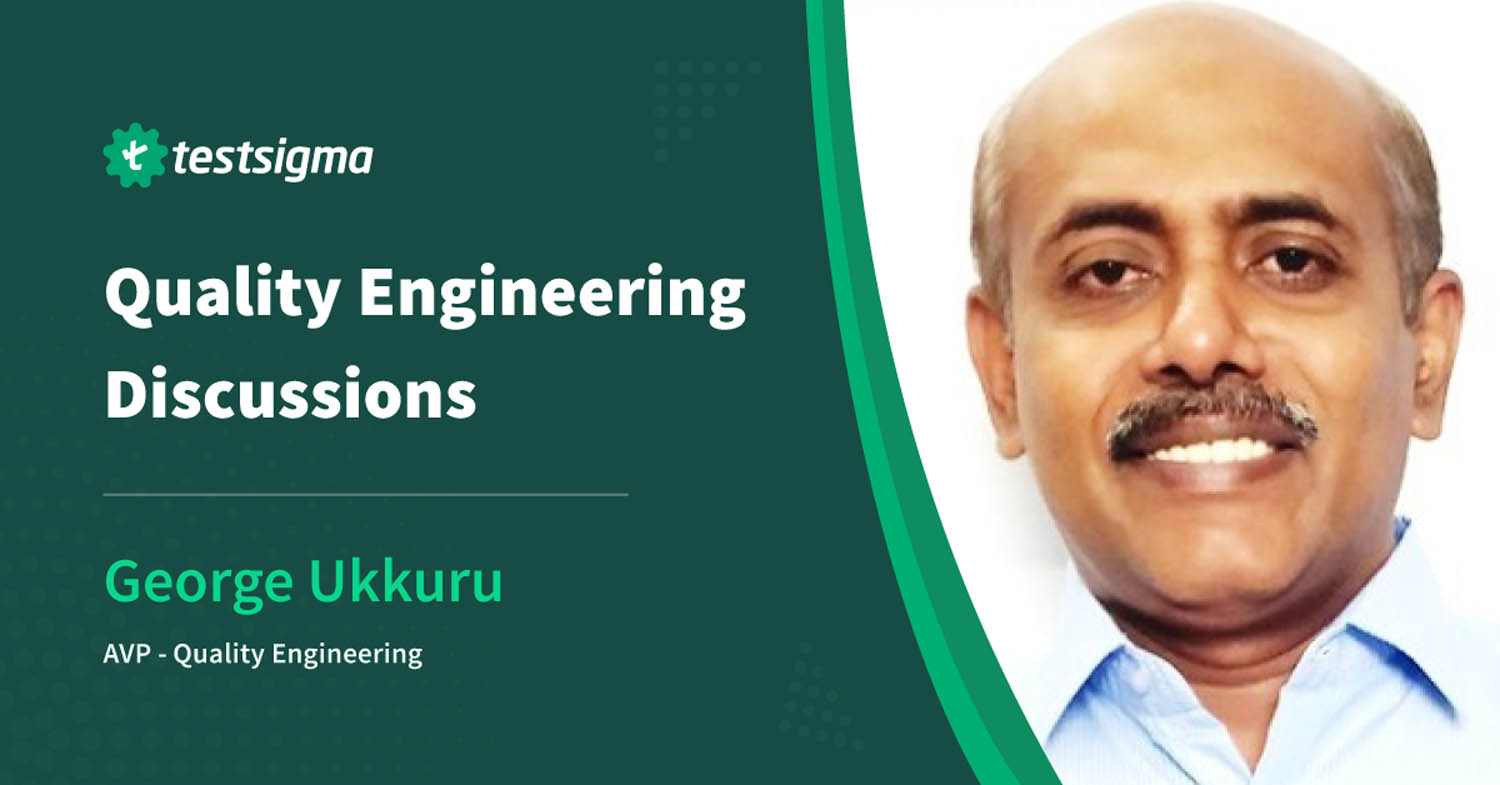 Quality Engineering Discussions 5 Questions with George Ukkuru