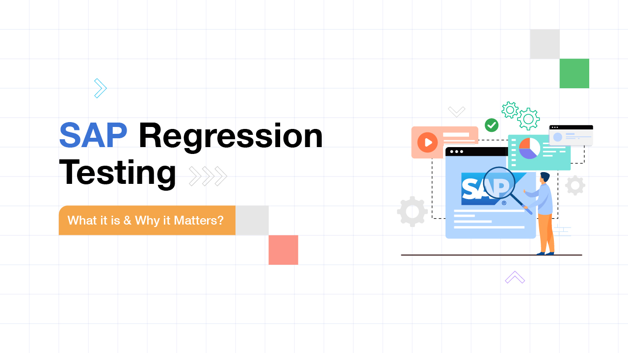 SAP Regression Testing What it is & Why it Matters