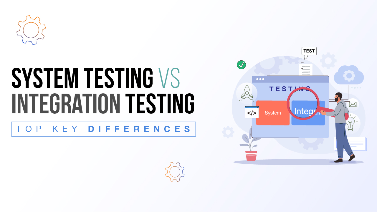 Digitalisation System Integration Process Testing System Testing vs Integration Testing with Types and Advantages