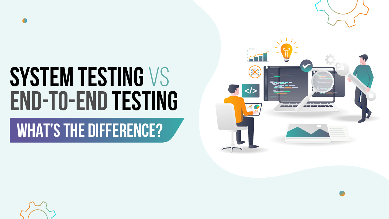 System testing vs End to End Testing: What's the Difference?