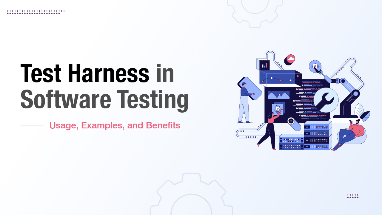 Test Harness in Software Testing Usage, Examples, and Benefits
