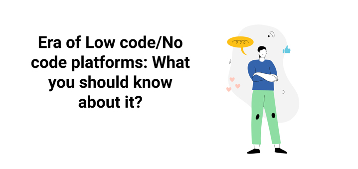 The era of Low-code/No-code platforms: What you should know?