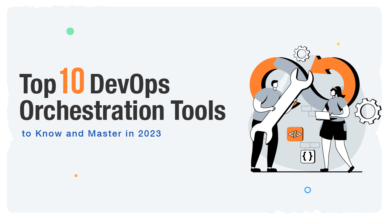 Top 10 DevOps Orchestration Tools to Know and Master in 2023