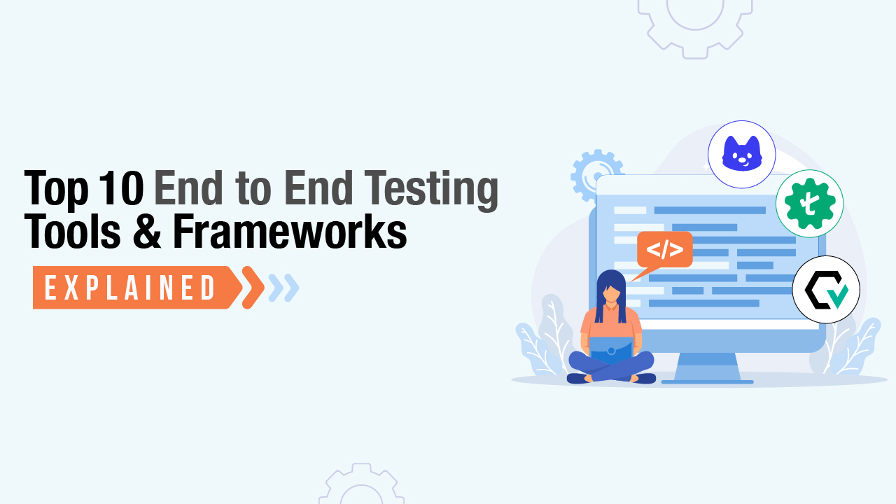 Top 10 End To End Testing Tools and Frameworks Explained