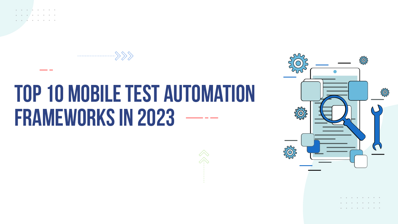 Top 10 Mobile Test Automation Frameworks - 2023
