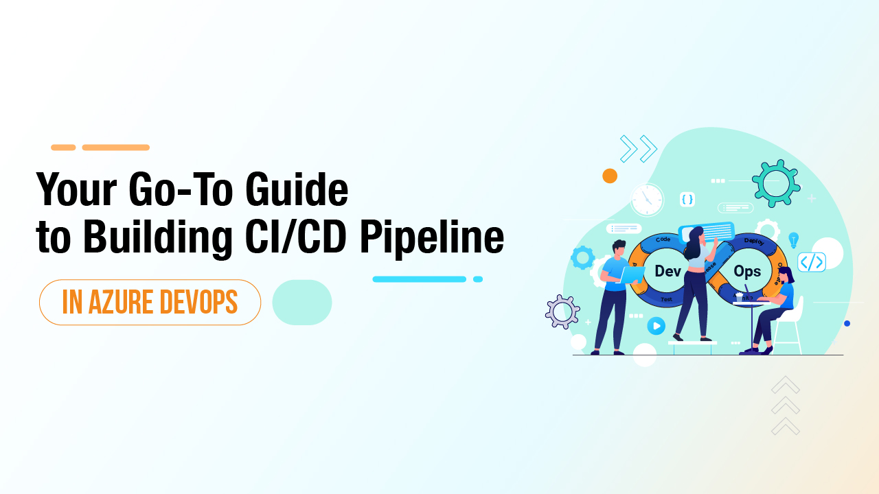 Your Go-To Guide to Building CI/CD Pipeline In Azure DevOps