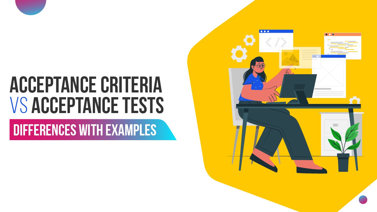 Acceptance Criteria Vs Acceptance Tests – Know the Difference With Examples